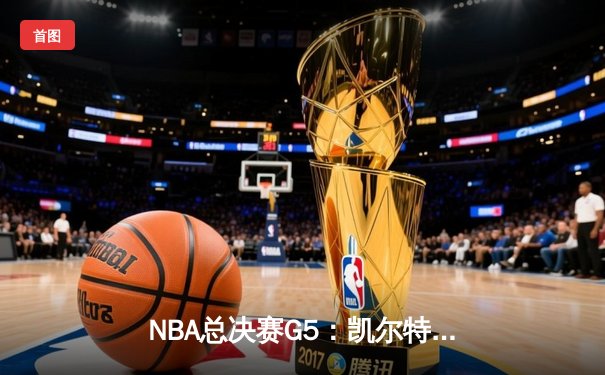 NBA总决赛G5：凯尔特人逆转勇士，塔图姆狂砍34分率队夺赛点