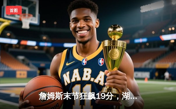 詹姆斯末节狂飙19分，湖人加时险胜勇士晋级西决